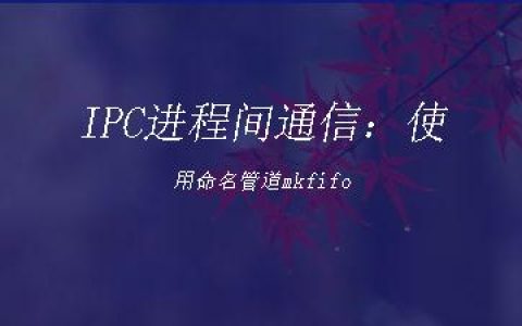 IPC进程间通信：使用命名管道mkfifo